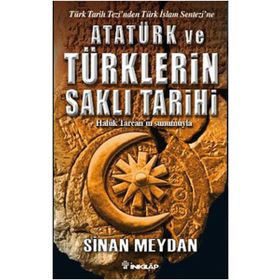 ATATÜRK VE TÜRKLERİN SAKLI TARIHI TÜRK TARIH TEZINDEN TÜRK İSLAM SENTEZINE - SINAN MEYDAN