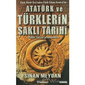 ATATÜRK VE TÜRKLERİN SAKLI TARIHI TÜRK TARIH TEZINDEN TÜRK İSLAM SENTEZINE - SINAN MEYDAN