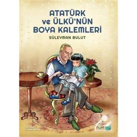 Atatürk ve Ülkü'nün Boya Kalemleri - Süleyman Bulut