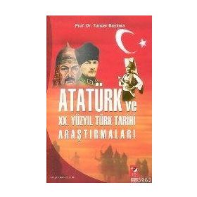 ATATÜRK VE XX. YÜZYIL TÜRK TARIHI ARAŞTIRMALARI - TUNCER BAYKARA