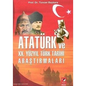 ATATÜRK VE XX. YÜZYIL TÜRK TARIHI ARAŞTIRMALARI - TUNCER BAYKARA