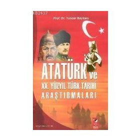 ATATÜRK VE XX. YÜZYIL TÜRK TARIHI ARAŞTIRMALARI - TUNCER BAYKARA