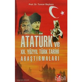 ATATÜRK VE XX. YÜZYIL TÜRK TARIHI ARAŞTIRMALARI - TUNCER BAYKARA