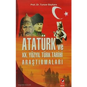 ATATÜRK VE XX. YÜZYIL TÜRK TARIHI ARAŞTIRMALARI - TUNCER BAYKARA