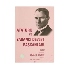 Atatürk Ve Yabancı Devlet Başkanları Cilt 4 - Bilal N. Şimşir