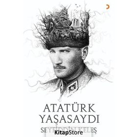 Atatürk Yaşasaydı - Seyfiddin Keleş