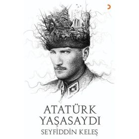 Atatürk Yaşasaydı - Seyfiddin Keleş