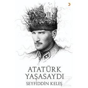 Atatürk Yaşasaydı - Seyfiddin Keleş