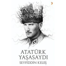Atatürk Yaşasaydı - Seyfiddin Keleş