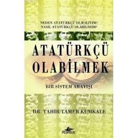 ATATÜRKÇÜ OLABILMEK BIR SISTEM ARAYIŞI - TAHIR TAMER KUMKALE