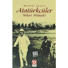 ATATÜRKÇÜLER NELERI BILMELI? - MEHMET SEÇKİN