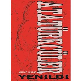 Atatürkçüler Yenildi - Yılmaz Dikbaş