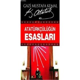 ATATÜRKÇÜLÜĞÜN ESASLARI - MUSTAFA KEMAL ATATÜRK