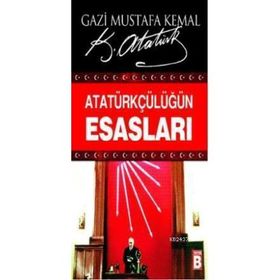 ATATÜRKÇÜLÜĞÜN ESASLARI - MUSTAFA KEMAL ATATÜRK