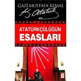 ATATÜRKÇÜLÜĞÜN ESASLARI - MUSTAFA KEMAL ATATÜRK