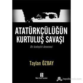 Atatürkçülüğün Kurtuluş Savaşı - Bir Özeleştiri Denemesi Taylan Özbay