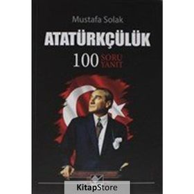 Atatürkçülük-100 Soru Yanıt - Mustafa Solak