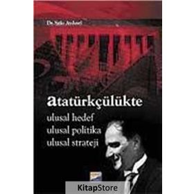 ATATÜRKÇÜLÜKTE ULUSAL HEDEF, ULUSAL POLITIKA, ULUSAL STRATEJI - SITKI AYDINEL