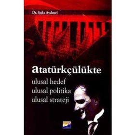 ATATÜRKÇÜLÜKTE ULUSAL HEDEF, ULUSAL POLITIKA, ULUSAL STRATEJI - SITKI AYDINEL