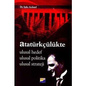 ATATÜRKÇÜLÜKTE ULUSAL HEDEF, ULUSAL POLITIKA, ULUSAL STRATEJI - SITKI AYDINEL