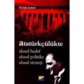 ATATÜRKÇÜLÜKTE ULUSAL HEDEF, ULUSAL POLITIKA, ULUSAL STRATEJI - SITKI AYDINEL