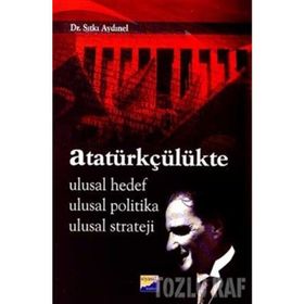 ATATÜRKÇÜLÜKTE ULUSAL HEDEF, ULUSAL POLITIKA, ULUSAL STRATEJI - SITKI AYDINEL