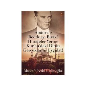 Atatürk’e Bedduayı Bırak Hurafeler Yerine Kuran’daki Dinin Gerçeklerini Uygulat Cinius Yayınları