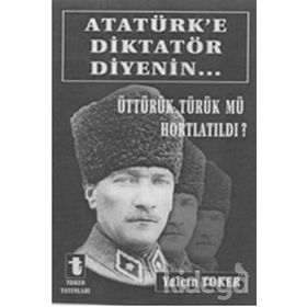 ATATÜRK'E DIKTATÖR DIYENIN... ÜTTÜRÜK TÜRÜK MÜ HORTLATILDI? - YALÇIN TOKER