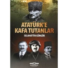 ATATÜRK'E KAFA TUTANLAR - SELAHATTIN GÜNGÖR