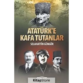 ATATÜRK'E KAFA TUTANLAR - SELAHATTIN GÜNGÖR