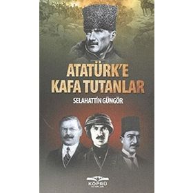 ATATÜRK'E KAFA TUTANLAR - SELAHATTIN GÜNGÖR
