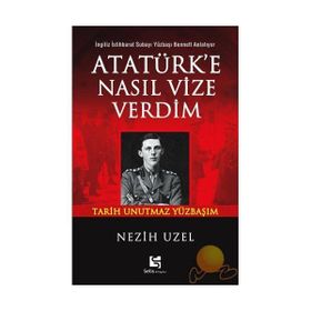 ATATÜRK'E NASIL VIZE VERDIM İNGİLİZ İSTİHBARAT SUBAYI YÜZBAŞI BENNETT ANLATIYOR: - NEZIH UZEL