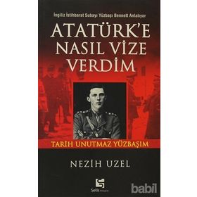 ATATÜRK'E NASIL VIZE VERDIM İNGİLİZ İSTİHBARAT SUBAYI YÜZBAŞI BENNETT ANLATIYOR: - NEZIH UZEL