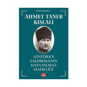 Atatürk’e Saldırmanın Dayanılmaz Hafifliği - Ahmet Taner Kışlalı