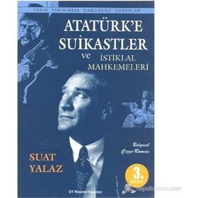 Atatürk’e Suikastler ve İstiklal Mahkemeleri - Suat Yalaz
