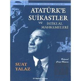 Atatürk’e Suikastler ve İstiklal Mahkemeleri - Suat Yalaz