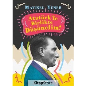 Atatürk'le Birlikte Düşünelim! - Mavisel Yener