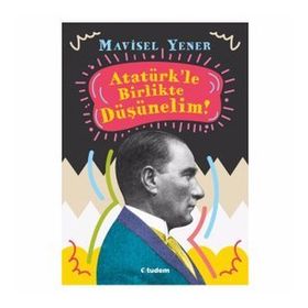 Atatürk'le Birlikte Düşünelim! - Mavisel Yener