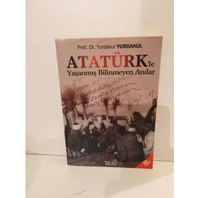 ATATÜRK´LE YAŞANMIŞ BILINMEYEN ANILAR - YURDAKUL YURDAKUL