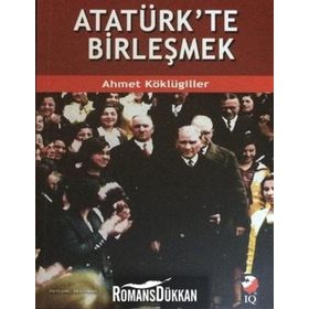 Atatürk’te Birleşmek - Ahmet Köklügiller