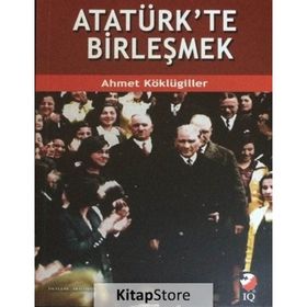 Atatürk’te Birleşmek - Ahmet Köklügiller