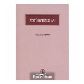 Atatürk’ten 20 Anı - Mehmet Ali Ağakay