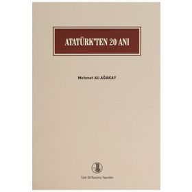 Atatürk’ten 20 Anı - Mehmet Ali Ağakay