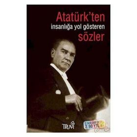 ATATÜRK'TEN İNSANLIĞA YOL GÖSTEREN SÖZLER - SELMAN KILINÇ