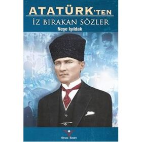 Atatürk’ten İz Bırakan Sözler - Neşe Işıldak