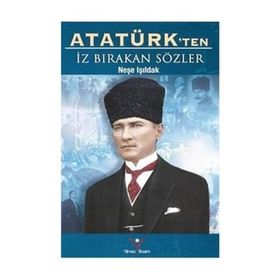 Atatürk’ten İz Bırakan Sözler - Neşe Işıldak