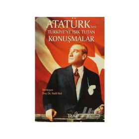 ATATÜRK'TEN TÜRKİYE'YE IŞIK TUTAN KONUŞMALAR - HALIL BAL