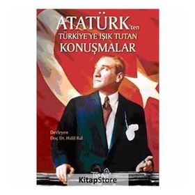 ATATÜRK'TEN TÜRKİYE'YE IŞIK TUTAN KONUŞMALAR - HALIL BAL