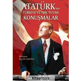 ATATÜRK'TEN TÜRKİYE'YE IŞIK TUTAN KONUŞMALAR - HALIL BAL