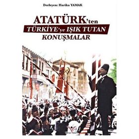 Atatürk’ten Türkiye’ye Işık Tutan Konuşmalar - Harika Yamak